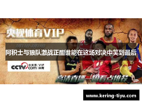 阿积士与狼队激战正酣谁能在这场对决中笑到最后